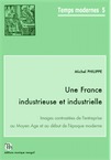 ÉPUISÉ - Une France industrieuse et industrielle. Images contrastées de l'entreprise au Moyen Age et au début de l'époque moderne, (Temps Modernes, 5), 2015, 323 p., 66 fig., tabl.