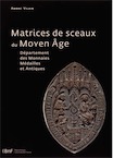 Matrices de sceaux du Moyen Age. Département des monnaies, médailles et antiques, 2015, 306 p.