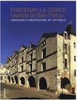 Fontenay le Comte capitale du Bas Poitou. Urbanisme et architecture, XVe- XIXe siècle, 2008.
