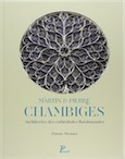 Martin et Pierre Chambiges. Architectes des cathédrales flamboyantes, 2015, 359 p.