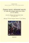 Espace sacré, mémoire sacrée. Le culte des évêques dans leurs villes (IVe-XXe siècle), (actes coll. Tours, 2010), 2015, 352 p.