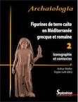 Figurines de terre cuite en Méditerranée grecque et romaine. 2 - Iconographie et contextes, 2015, 832 p.