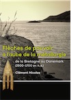 Flèches de pouvoir à l'aube de la métallurgie de la Bretagne au Danemark (2500-1700 av. n. è.), 2016, 426 p.
