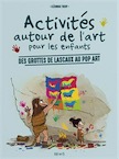 Activités autour de l'art pour les enfants. Des grottes de Lascaux au pop art, 2016, 114 p. Livre pour enfants.