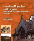 Le goût du Moyen Age en Bourgogne. La Rochepot et les châteaux néogothiques (1820-1940), 2016, 393 p.