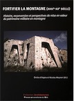 Fortifier la montagne (XVIIIe-XXe siècle). Histoire, reconversion et perspectives de mise en valeur du patrimoine militaire en montagne, 2016, 347 p.