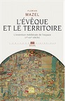 L'évêque et le territoire. L'invention médiévale de l'espace (Ve-XIIIe siècle), 2016, 544 p.