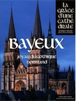 Bayeux, joyau du gothique normand, (Coll. La grâce d'une cathédrale), 2016, 400 p.