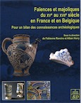 Faïences et majoliques du XVe au XVIIe siècle en France et en Belgique. Pour un bilan des connaissances archéologiques, 2016, 250 p., ill. coul.