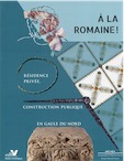 A la romaine ! Résidence privée, construction publique en Gaule du Nord, 2016, 158 p., 207 ill. dt 108 coul.