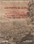 Aux portes de la ville. La manufacture royale des Poudres et Salpêtre de Marseille et le quartier Bernard-du-Bois. Genèse d'un quartier artisanal, (Etudes Massaliètes 14), 2017, 227 p.