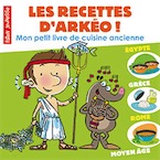 Les recettes d'Arkéo ! Mon petit livre de cuisine ancienne. Egypte, Grèce, Rome, Moyen Age, 2017, 32 p.
