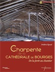 La charpente de la cathédrale de Bourges. De la forêt au chantier, 2017, 208 p.