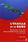 L'écaille et le banc. Ressources de la mer dans la Méditerranée moderne (XVIe-XVIIIe siècle), 2017, 340 p.