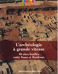 L'archéologie à grande vitesse. 50 sites fouillés entre Tours et Bordeaux, 2014, 206 p.