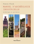 Manuel d'archéologie industrielle. Archéologie et patrimoine, 2017, 400 p.
