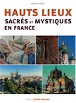 Hauts lieux sacrés et mystiques en France, 2017, 288 p.