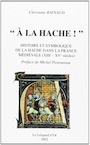 « À la hache ! » Histoire et symbolique de la hache dans la France médiévale (XIIIe-XVe siècles), 2002, 700 p.