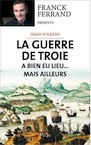 La guerre de Troie a bien eu lieu...mais ailleurs, 2017, 544 p.