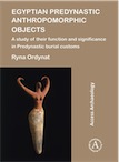 Egyptian Predynastic Anthropomorphic Objects. A study of their function and significance in Predynastic burial customs, 2018, 128 p.