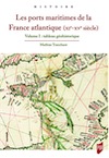 Les ports maritimes de la France atlantique (XIe-XVe siècle). Volume 1 : tableau géohistorique, 2018, 261 p.