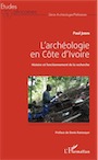 L'archéologie en Côte d'Ivoire. Histoire et fonctionnement de la recherche, 2018, 322 p.