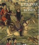 L'empire des roses. Chefs d'oeuvres de l'art persan du XIXe siècle, (cat. expo Louvre-Lens, mars-juillet 2018), 2018, 430 p.