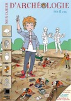 Mon cahier d'archéologie dès 8 ans, 2018, 64 p. Livre Jeunesse à partir de 8 ans