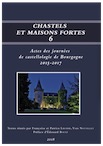 Chastels et maisons fortes VI, (actes des journées de castellologie de Bourgogne, 2015-2017), 2018, 346 p. (dir. Y. Nouvellet, F. Lhomme)