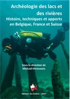 Archéologie des lacs et des rivières. Histoire, techniques et apports en Belgique, France et Suisse, (cat. expo. Musée du Malgré-Tout, Treignes, mai-nov. 2017), 2017, 260 p.