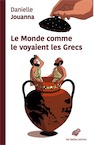 Le Monde comme le voyaient les Grecs, 2018, 300 p.