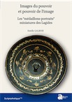 Images du pouvoir et pouvoir de l'image. Les “médaillons-portraits” miniatures des Lagides, 2018, 287 p.