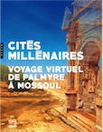 Cités millénaires. Voyage virtuel de Palmyre à Mossoul, 2018, 120 p.