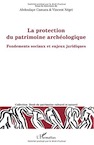 La protection du patrimoine archéologique. Fondements sociaux et enjeux juridiques, 2016, 246 p.