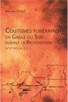 Coutumes funéraires en Gaule du Sud durant la Protohistoire (IXe-IIe siècle av. J.-C.), 2018, 224 p.
