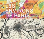 Les environs de Paris. Atlas des cartes du XVIe siècle à nos jours, 2018, 144 p.