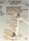Habitations et habitat du Néolithique à l'âge du Bronze en France et ses marges, (actes des IIe Rencontres Nord/Sud de Préhistoire récente, Dijon, nov. 2015), 2018, 718 p. (+ catalogue sur clef USB)