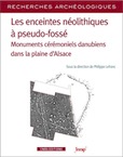 Les enceintes néolithiques à pseudo-fossé. Monuments cérémoniels danubiens dans la plaine d'Alsace, 2019, 260 p.