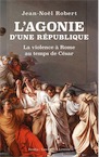 L'Agonie d'une République. La violence à Rome au temps de César, 2019, 348 p.
