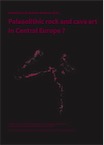 Palaeolithic rock and cave art in Central Europe ?, 2018, 189 p., 170 ill.