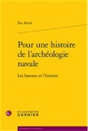 Pour une histoire de l'archéologie navale. Les bateaux et l'histoire, 2019, 431 p.