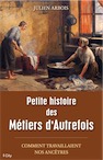 Petite histoire des métiers d'autrefois. Comment travaillaient nos ancêtres, 2014, 272 p.