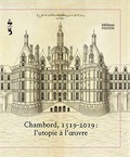 Chambord, 1519-2019. L'utopie à l'œuvre, 2019, 380 p., 300 ill.