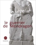Le guerrier de Mondragon. Recherche sur une oeuvre celtique de la fin de l'époque hellénistique, 2019, 288 p.