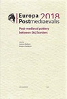 Europa Postmediaevalis 2018. Post-Medieval Pottery Between (Its) Borders, 2019, 306 p.