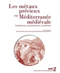 Les métaux précieux en Méditerranée médiévale. Exploitations, transformations, circulations, 2019, 335 p.