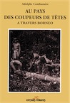 Au pays des coupeurs de têtes. A travers Bornéo, 1993 (édition originale : Plon Nourrit et Cie, 1908), document ethnographique