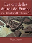 Les citadelles du roi de France sous Charles VII et Louix XI, 2019, 450 p.