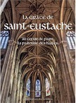 La Grâce de Saint-Eustache. Au coeur de Paris la paroisse des Halles, (La grâce d'une cathédrale), 2019, 311 p.