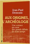 Aux origines, l'archéologie. Une science au coeur des grands débats de notre temps, 2020, 240 p.